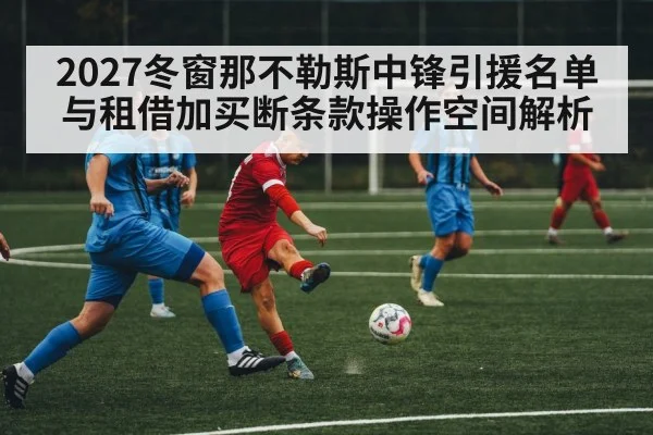 2027冬窗那不勒斯中锋引援名单与租借加买断条款操作空间解析